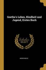 Goethe's Leben, Kindheit Und Jugend, Erstes Buch af Anonymous
