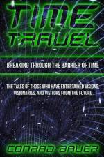 Breaking Through the Barrier of Time: Tales of Those Who Have Entertained Visions, Visionaries, and Visitors from the Future af Conrad Bauer