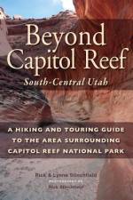 Beyond Capitol Reef: South-Central Utah: A Hiking and Touring Guide to the Area Surrounding Capitol Reef National Park af Rick Stinchfield