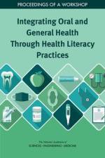 Integrating Oral and General Health Through Health Literacy Practices: Proceedings of a Workshop af National Academies Of Sciences Engineeri