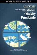 Current Status and Response to the Global Obesity Pandemic: Proceedings of a Workshop af National Academies Of Sciences Engineeri