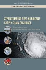Strengthening Post-Hurricane Supply Chain Resilience: Observations from Hurricanes Harvey, Irma, and Maria af National Academies Of Sciences Engineeri