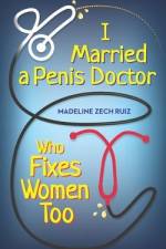 I Married A Penis Doctor Who Fixes Women Too af Madeline Zech Ruiz