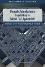 Domestic Manufacturing Capabilities for Critical Dod Applications: Emerging Needs in Quantum-Enabled Systems: Proceedings of a Workshop af National Academies Of Sciences Engineeri
