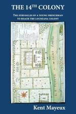 THE 14th COLONY: The Struggles of a Young Frenchman to Reach the Louisiana Colony af Kent Mayeux