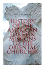 History of the American Foreign Missions to the Oriental Churches af Rufus Anderson
