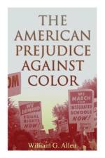 The American Prejudice Against Color af William G Allen