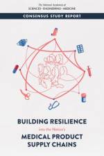 Building Resilience Into the Nation's Medical Product Supply Chains af National Academies Of Sciences Engineeri
