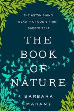 The Book of Nature: The Astonishing Beauty of God's First Sacred Text af Barbara Mahany