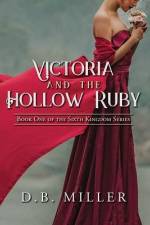 Victoria and the Hollow Ruby: Book One of the Sixth Kingdom af D. B. Miller