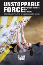 Unstoppable Force: Strength Training for Climbing af Steve Bechtel