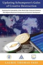 Updating Schumpeter's Gales of Creative Destruction: Exploiting the Vulnerability of New World Order Corporate Globalism With Regional Blockchain Entr af Laurie Thomas Vass