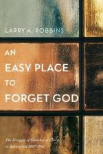 An Easy Place to Forget God: The Struggle of Churches of Christ in Bakersfield 1887-1962 af Larry A. Robbins