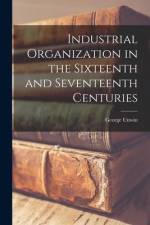 Industrial Organization in the Sixteenth and Seventeenth Centuries af George Unwin