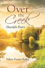 Over the Creek: Heartfelt Poetry af Valery Frazier Kelley