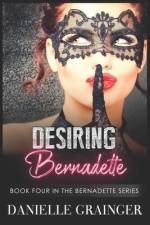 Desiring Bernadette: Book Four in the Bernadette Series af Danielle Grainger
