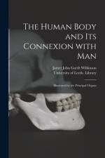 The Human Body and Its Connexion With Man: Illustrated by the Principal Organs af James John Garth Wilkinson