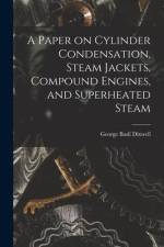 A Paper on Cylinder Condensation, Steam Jackets, Compound Engines, and Superheated Steam af George Basil Dixwell