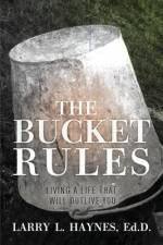 The Bucket Rules: Living a life that will outlive you af Larry L. Haynes Ed D.