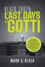 Black Truth: The Last Days of Gotti af Mark D. Black