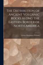 The Distribution of Ancient Volcanic Rocks Along the Eastern Border of North America [microform] af George Huntington Williams