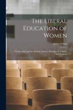The Liberal Education of Women: the Demand and the Method. Current Thoughts in America and England af James Orton