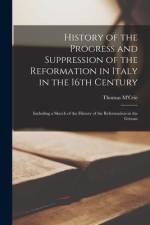 History of the Progress and Suppression of the Reformation in Italy in the 16th Century [microform]: Including a Sketch of the History of the Reformat af Thomas M'Crie