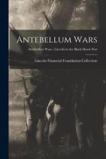 Antebellum Wars; Antebellum Wars - Lincoln in the Black Hawk War af Lincoln Financial Foundation Collection