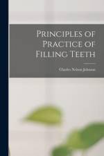 Principles of Practice of Filling Teeth af Charles Nelson Johnson