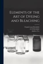 Elements of the Art of Dyeing and Bleaching af Andrew Ure