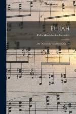 Elijah: an Oratorio in Vocal Score, Op. 70 af Felix Mendelssohn-Bartholdy