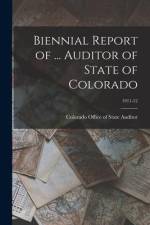 Biennial Report of ... Auditor of State of Colorado; 1911-12 af Colorado Office Of State Auditor