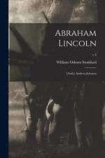 Abraham Lincoln; [and, ] Andrew Johnson; c.3 af William Osborn Stoddard