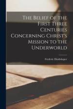 The Belief of the First Three Centuries Concerning Christ's Mission to the Underworld af Frederic Huidekoper