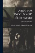 Abraham Lincoln and Newspapers; Lincoln and Newspapers af Lincoln Financial Foundation Collection