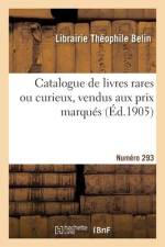 Catalogue de livres rares ou curieux, vendus aux prix marqués. Numéro 293 af Librairie T Belin