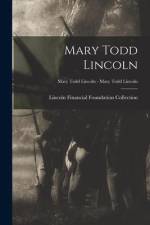 Mary Todd Lincoln; Mary Todd Lincoln - Mary Todd Lincoln af Lincoln Financial Foundation Collection