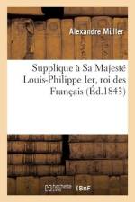 Supplique à Sa Majesté Louis-Philippe Ier, roi des Français af Alexandre Müller