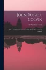 John Russell Colvin: the Last Lieutenant-governor of the North-West Under the Company af Auckland Colvin