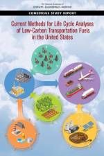 Current Methods for Life-Cycle Analyses of Low-Carbon Transportation Fuels in the United States af National Academies Of Sciences Engineeri