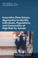 Innovative Data Science Approaches to Identify Individuals, Populations, and Communities at High Risk for Suicide: Proceedings of a Workshop af National Academies Of Sciences Engineeri