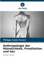 Anthropologie der Männlichkeit, Prostitution und Sex af Philippe Cunha Ferrari