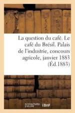 La Question Du Café. Le Café Du Brésil. Palais de l'Industrie, Concours Agricole, Janvier 1883 af Collectif