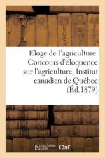 Eloge de l'agriculture. Ce qu'est l'art agricole au Canada. Moyens de l'y faire progresser af Collectif