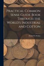 Practical Common Sense Guide Book Through the World's Industrial and Cotton af Daniel W. Perkins