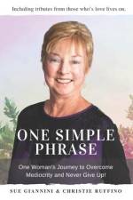 One Simple Phrase: One Woman's Journey to Overcome Mediocrity And Never Give Up. af Sue Giannini