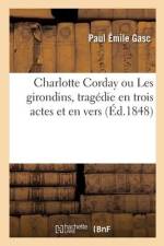 Charlotte Corday ou Les girondins, tragédie en trois actes et en vers af Paul Emile Gasc