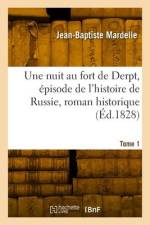 Une nuit au fort de Derpt, épisode de l'histoire de Russie, roman historique. Tome 1 af Jean-Baptiste Mardelle