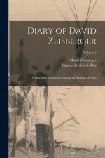 Diary of David Zeisberger: A Moravian Missionary Among the Indians of Ohio; Volume 1 af David Zeisberger