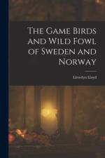 The Game Birds and Wild Fowl of Sweden and Norway af Llewelyn Lloyd